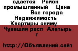 сдается › Район ­ промышленный  › Цена ­ 7 000 - Все города Недвижимость » Квартиры сниму   . Чувашия респ.,Алатырь г.